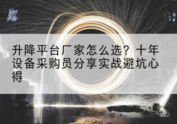 桂阳升降平台厂家-怎么选？十年设备采购员分享实战避坑心得