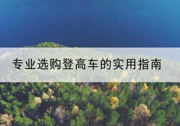 桂阳电动登高车厂家推荐-专业选购登高车的实用指南